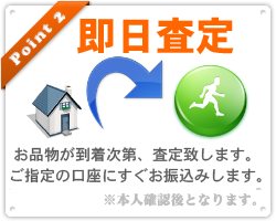 お品物が到着次第、査定致します。到着日にお取り引きのご成立なら、ご指定の口座にすぐお振込みします。