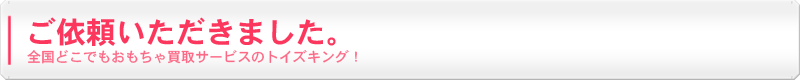 全国どこでもおもちゃ買取サービスのトイズキング！