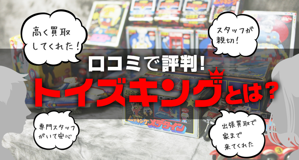 トイズキング評判のおもちゃ買取サービス おもちゃ買取トイズキング 日本全国どこでも出張買取